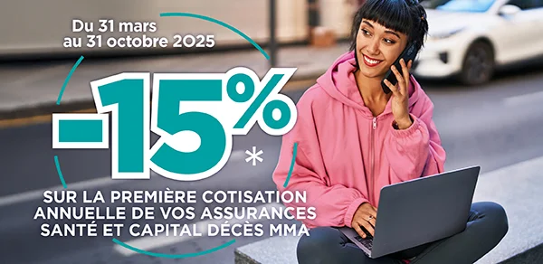 Du 31 mars et le 31 octobre 2025, - 15% sur la première cotisation annuelle de vos assurances santé et capital décès MMA.
